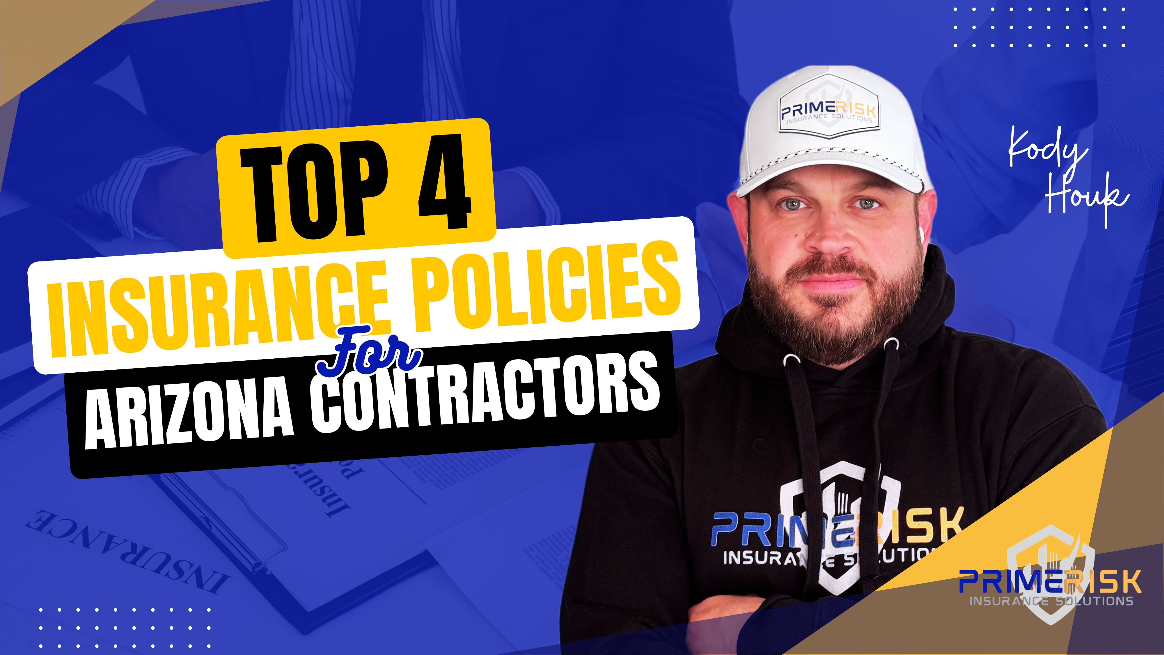 Promotional graphic titled "Top 4 Insurance Policies for Arizona Contractors" featuring Kody Houk wearing a PRIMErisk hoodie and hat. The background includes insurance-related documents with blue and gold branding elements and the PRIMErisk Insurance Solutions logo.