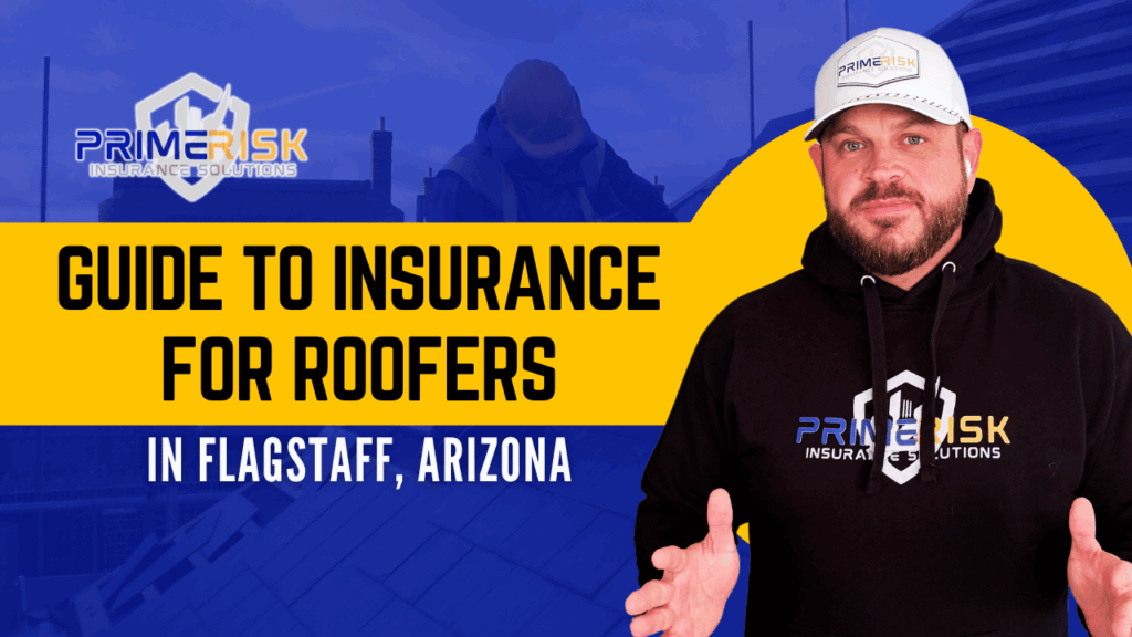 A branded banner featuring a bearded man wearing a white PrimeRisk baseball cap and a black hoodie with the PrimeRisk shield logo on the chest. He stands on the right against a blue-and-yellow graphic background. On the left, the PrimeRisk Insurance Solutions logo appears above bold black text reading, “Guide to Insurance for Roofers,” with “In Flagstaff, Arizona” in white text beneath. Faint construction imagery of a rooftop and a worker in safety gear is layered behind the blue overlay.